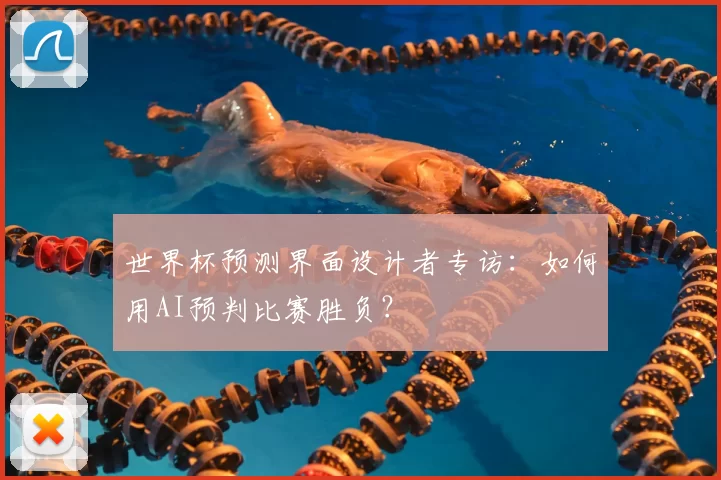 世界杯预测界面设计者专访:如何用AI预判比赛胜负?