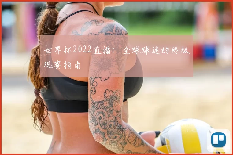 世界杯2022直播：全球球迷的终极观赛指南