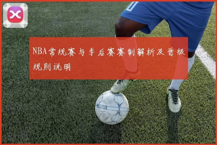 NBA常规赛与季后赛赛制解析及晋级规则说明
