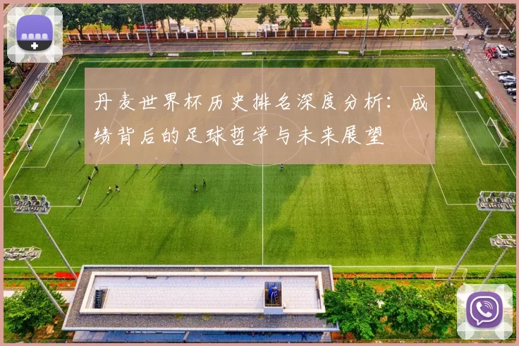 丹麦世界杯历史排名深度分析：成绩背后的足球哲学与未来展望