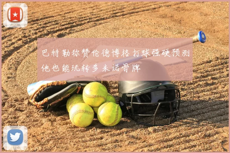 巴特勒称赞伦德博格打球强硬预测他也能玩转多米诺骨牌