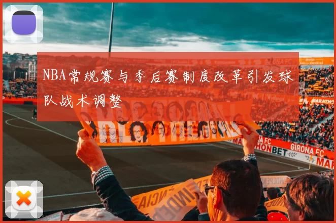 NBA常规赛与季后赛制度改革引发球队战术调整