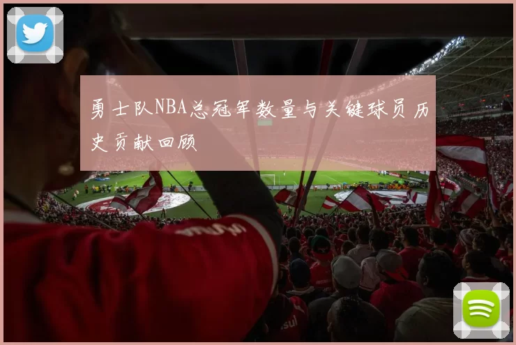 勇士队NBA总冠军数量与关键球员历史贡献回顾