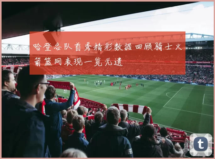 哈登各队首秀精彩数据回顾骑士火箭篮网表现一览无遗