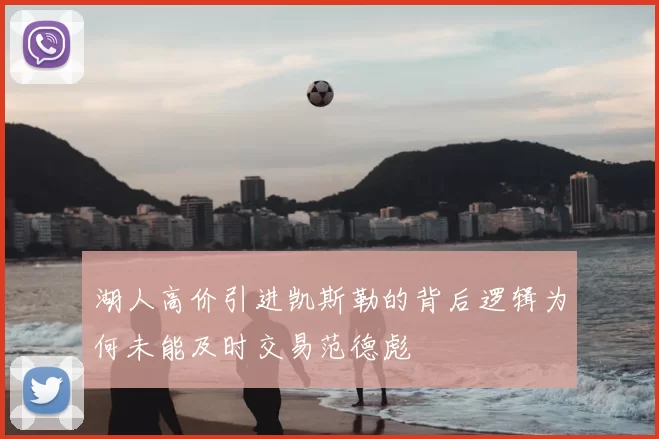 湖人高价引进凯斯勒的背后逻辑为何未能及时交易范德彪
