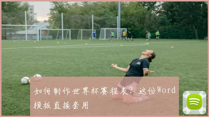 如何制作世界杯赛程表？这份Word模板直接套用
