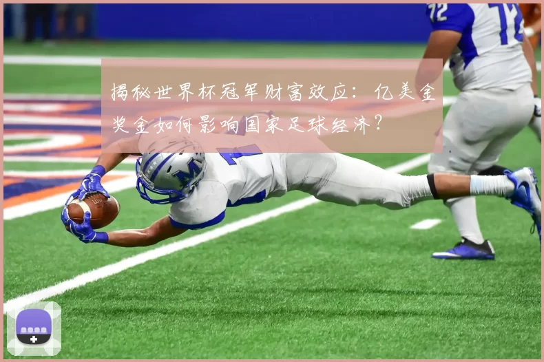 揭秘世界杯冠军财富效应：亿美金奖金如何影响国家足球经济？